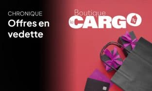 Boutique le Cargo : les offres de la semaine et une surprise !